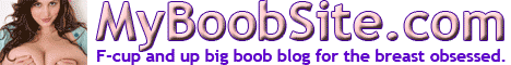 MyBoobSite.com - F-cup & up big boobs blog for the breast-obsessed